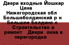 Двери входные Йошкар › Цена ­ 9 300 - Нижегородская обл., Большеболдинский р-н, Большое Болдино с. Строительство и ремонт » Двери, окна и перегородки   